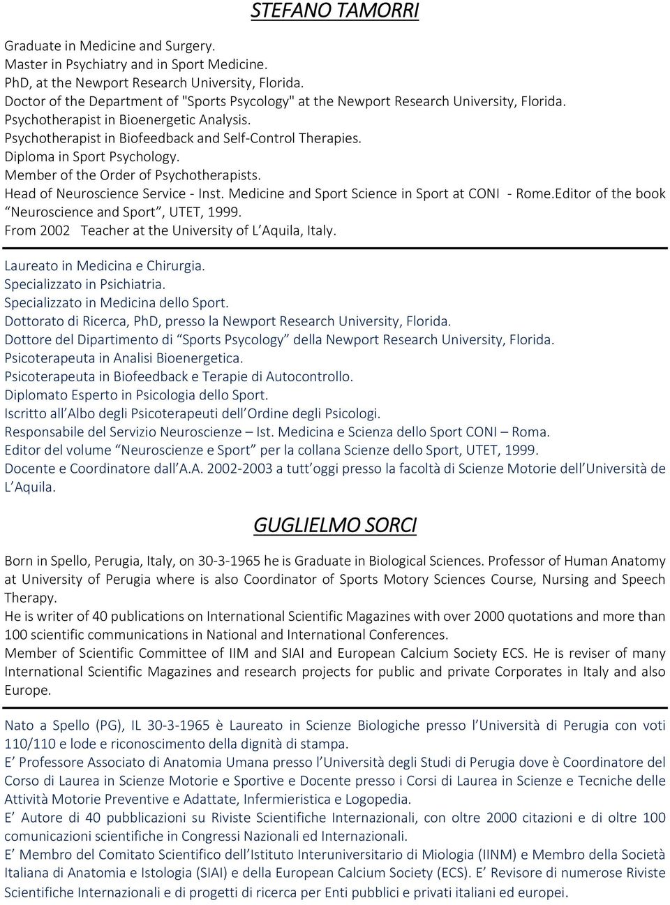 Diploma in Sport Psychology. Member of the Order of Psychotherapists. Head of Neuroscience Service Inst. Medicine and Sport Science in Sport at CONI Rome.