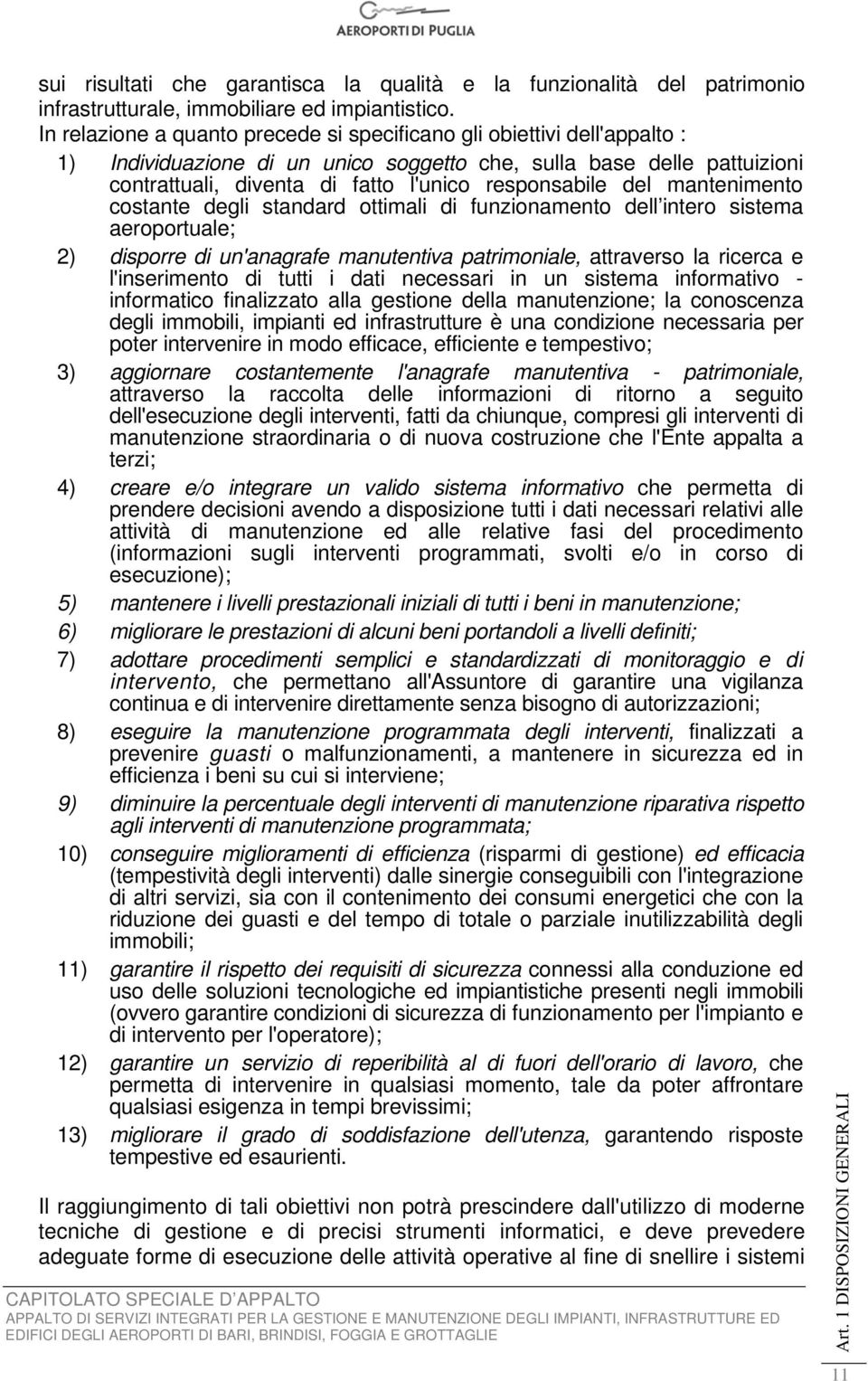 del mantenimento costante degli standard ottimali di funzionamento dell intero sistema aeroportuale; 2) disporre di un'anagrafe manutentiva patrimoniale, attraverso la ricerca e l'inserimento di