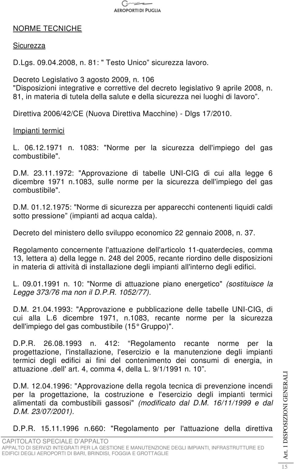 Direttiva 2006/42/CE (Nuova Direttiva Macchine) - Dlgs 17/2010. Impianti termici L. 06.12.1971 n. 1083: "Norme per la sicurezza dell'impiego del gas combustibile". D.M. 23.11.