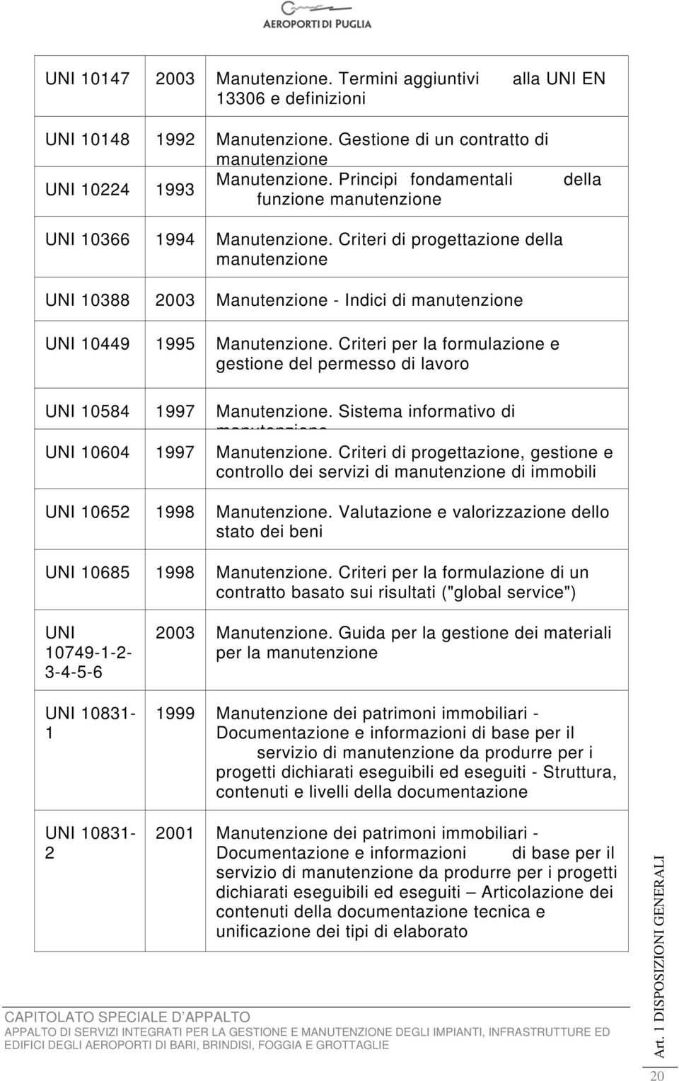 Criteri di progettazione della manutenzione UNI 10388 2003 Manutenzione - Indici di manutenzione UNI 10449 1995 Manutenzione.