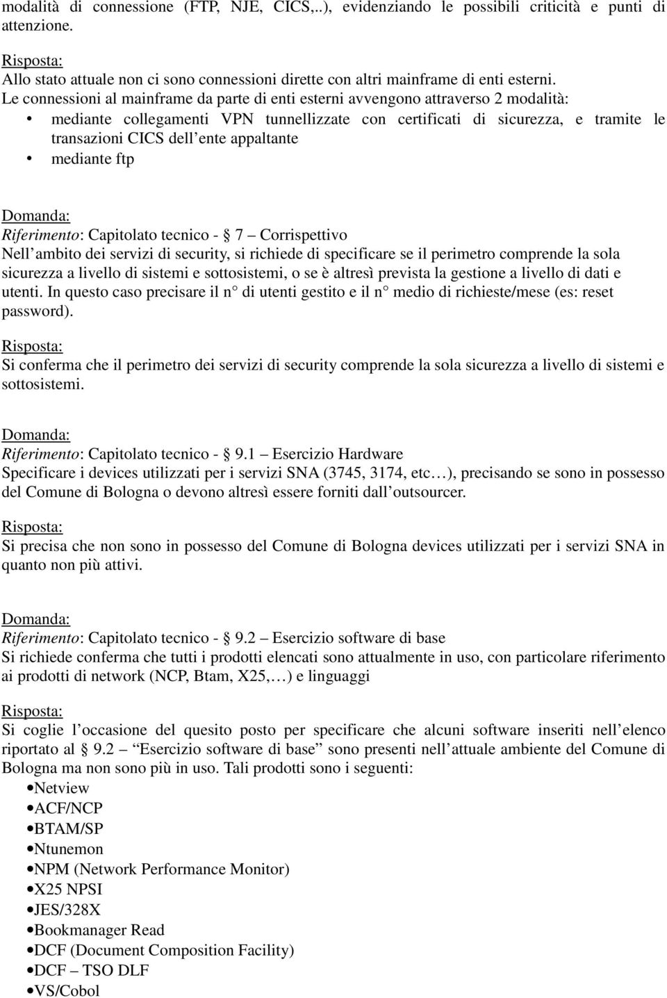 appaltante mediante ftp Riferimento: Capitolato tecnico - 7 Corrispettivo Nell ambito dei servizi di security, si richiede di specificare se il perimetro comprende la sola sicurezza a livello di