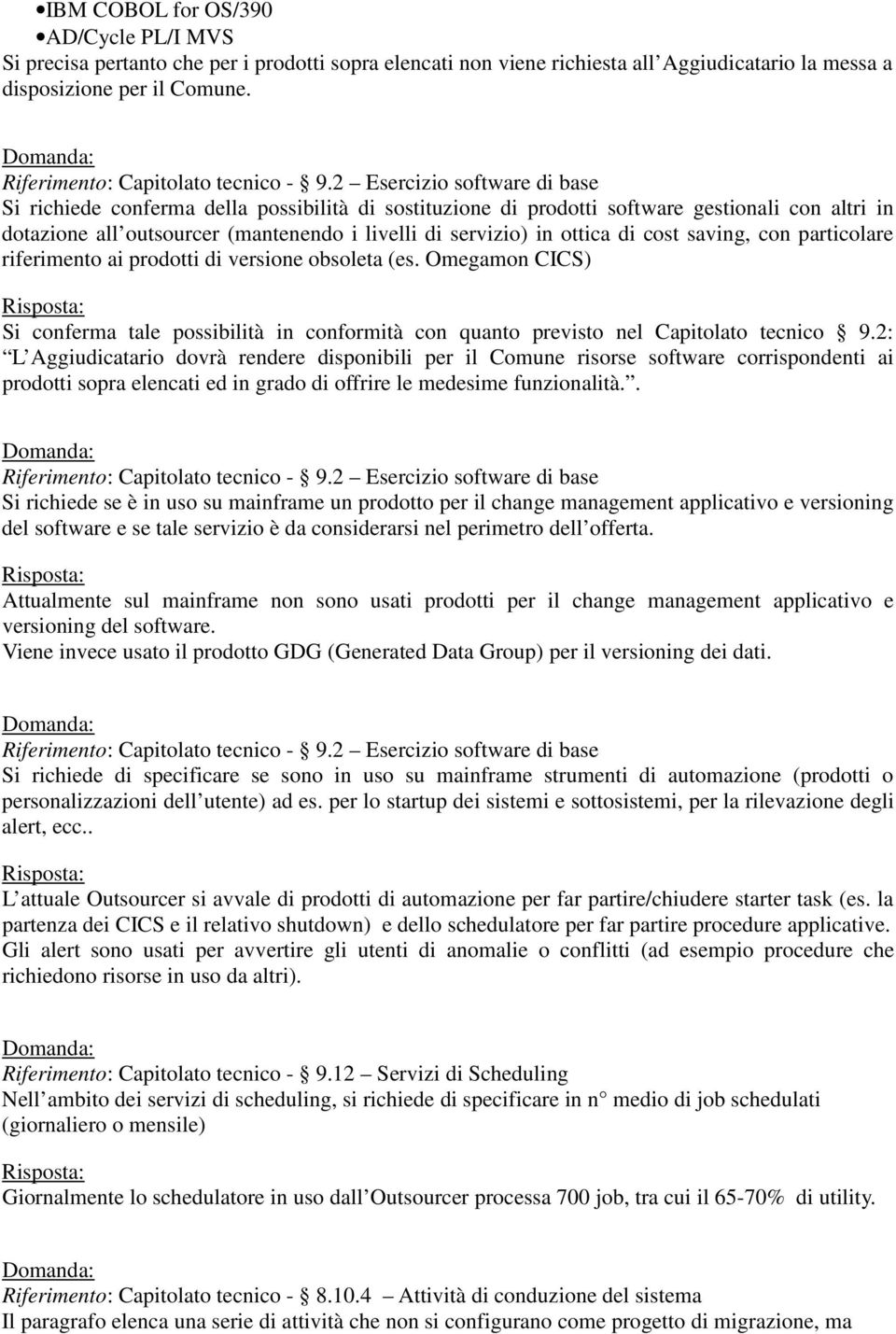 2 Esercizio software di base Si richiede conferma della possibilità di sostituzione di prodotti software gestionali con altri in dotazione all outsourcer (mantenendo i livelli di servizio) in ottica