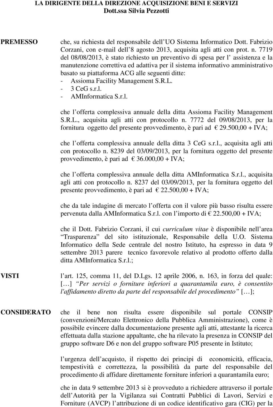 7719 del 08/08/2013, è stato richiesto un preventivo di spesa per l assistenza e la manutenzione correttiva ed adattiva per il sistema informativo amministrativo basato su piattaforma ACG alle