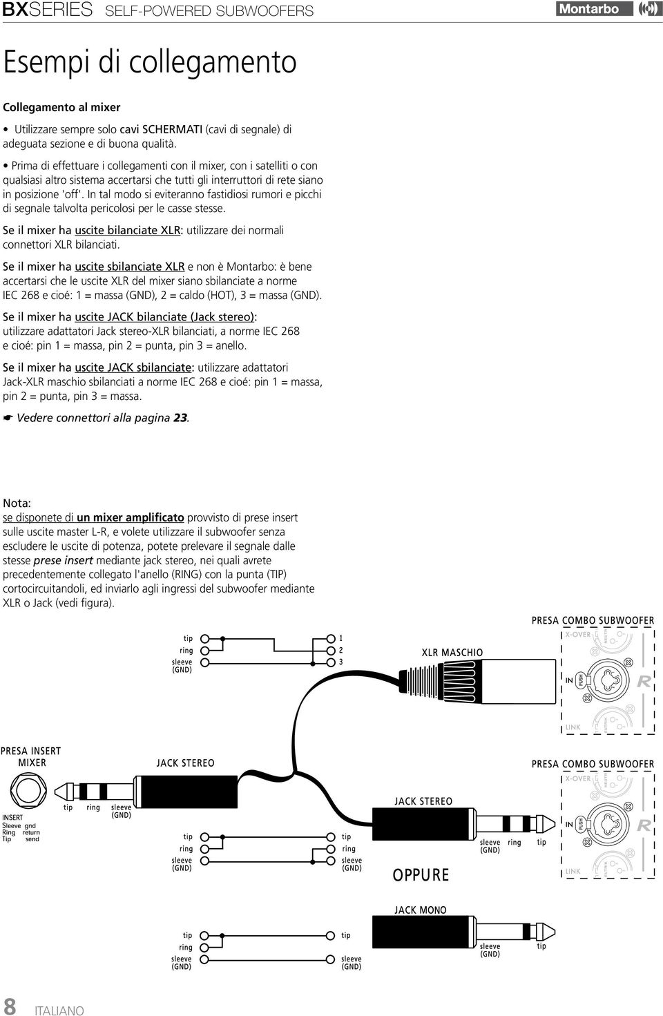 In tal modo si eviteranno fastidiosi rumori e picchi di segnale talvolta pericolosi per le casse stesse. Se il mixer ha uscite bilanciate XLR: utilizzare dei normali connettori XLR bilanciati.