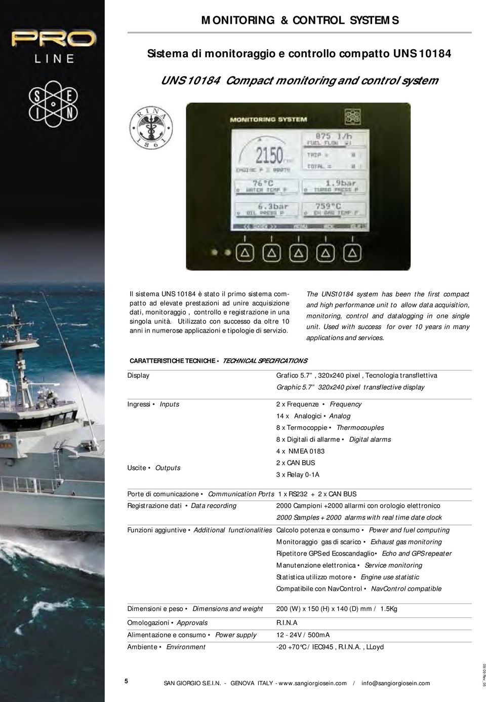 The UNS10184 system has been the first compact and high performance unit to allow data acquisition, monitoring, control and datalogging in one single unit.