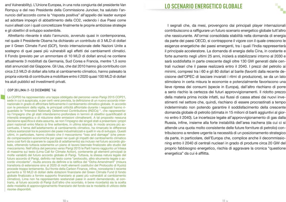 europei ad adottare impegni di abbattimento della CO2, vedendo i due Paesi come nuovi alleati con i quali concretizzare finalmente le proprie ambiziose strategie e gli obiettivi di sviluppo