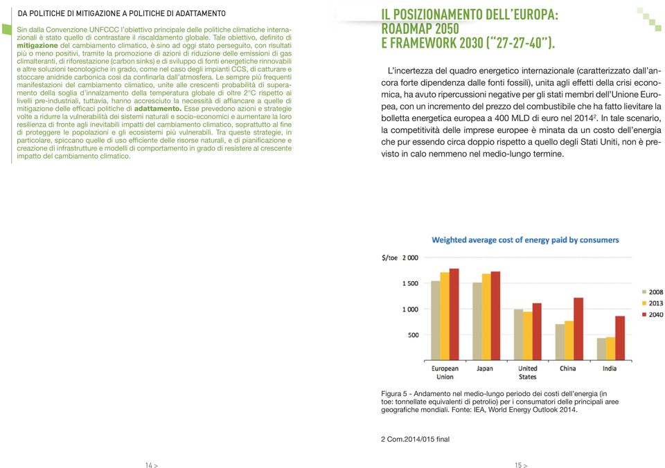 Tale obiettivo, definito di mitigazione del cambiamento climatico, è sino ad oggi stato perseguito, con risultati più o meno positivi, tramite la promozione di azioni di riduzione delle emissioni di