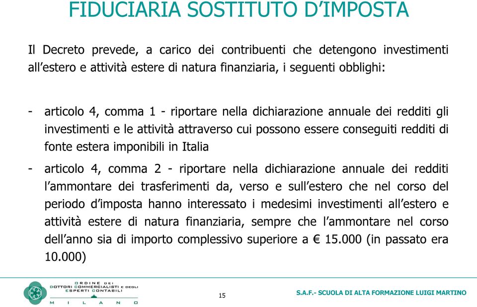 Italia - articolo 4, comma 2 - riportare nella dichiarazione annuale dei redditi l ammontare dei trasferimenti da, verso e sull estero che nel corso del periodo d imposta hanno