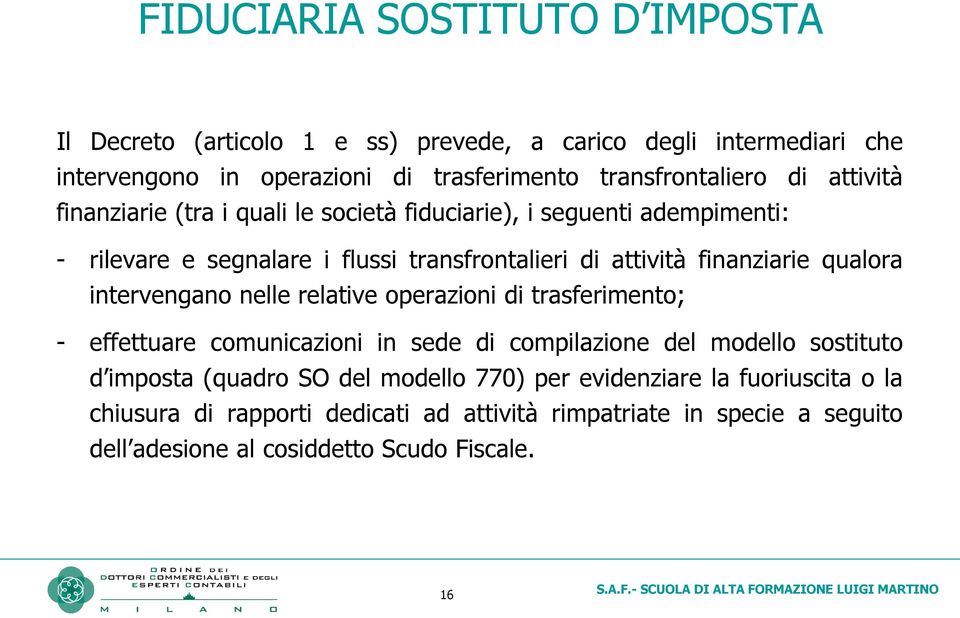 qualora intervengano nelle relative operazioni di trasferimento; - effettuare comunicazioni in sede di compilazione del modello sostituto d imposta (quadro SO del