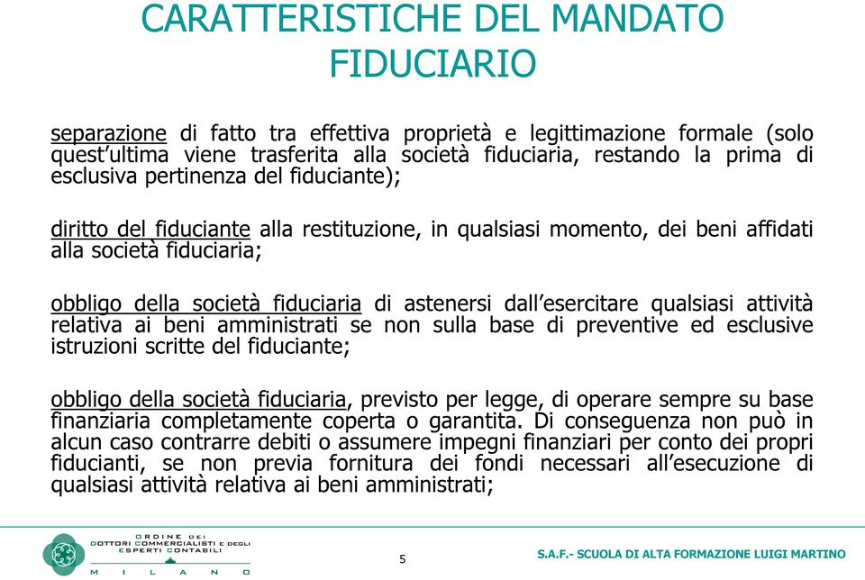 esercitare qualsiasi attività relativa ai beni amministrati se non sulla base di preventive ed esclusive istruzioni scritte del fiduciante; obbligo della società fiduciaria, previsto per legge, di