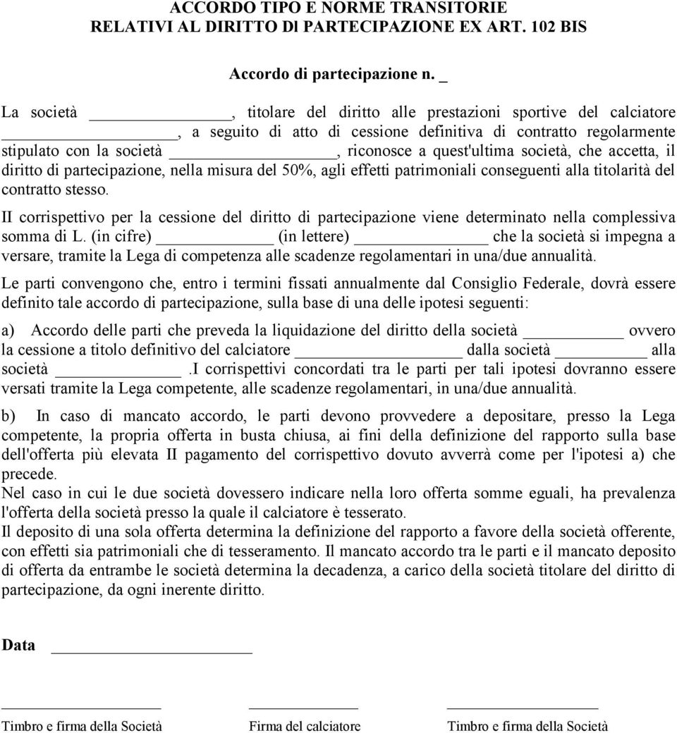 società, che accetta, il diritto di partecipazione, nella misura del 50%, agli effetti patrimoniali conseguenti alla titolarità del contratto stesso.