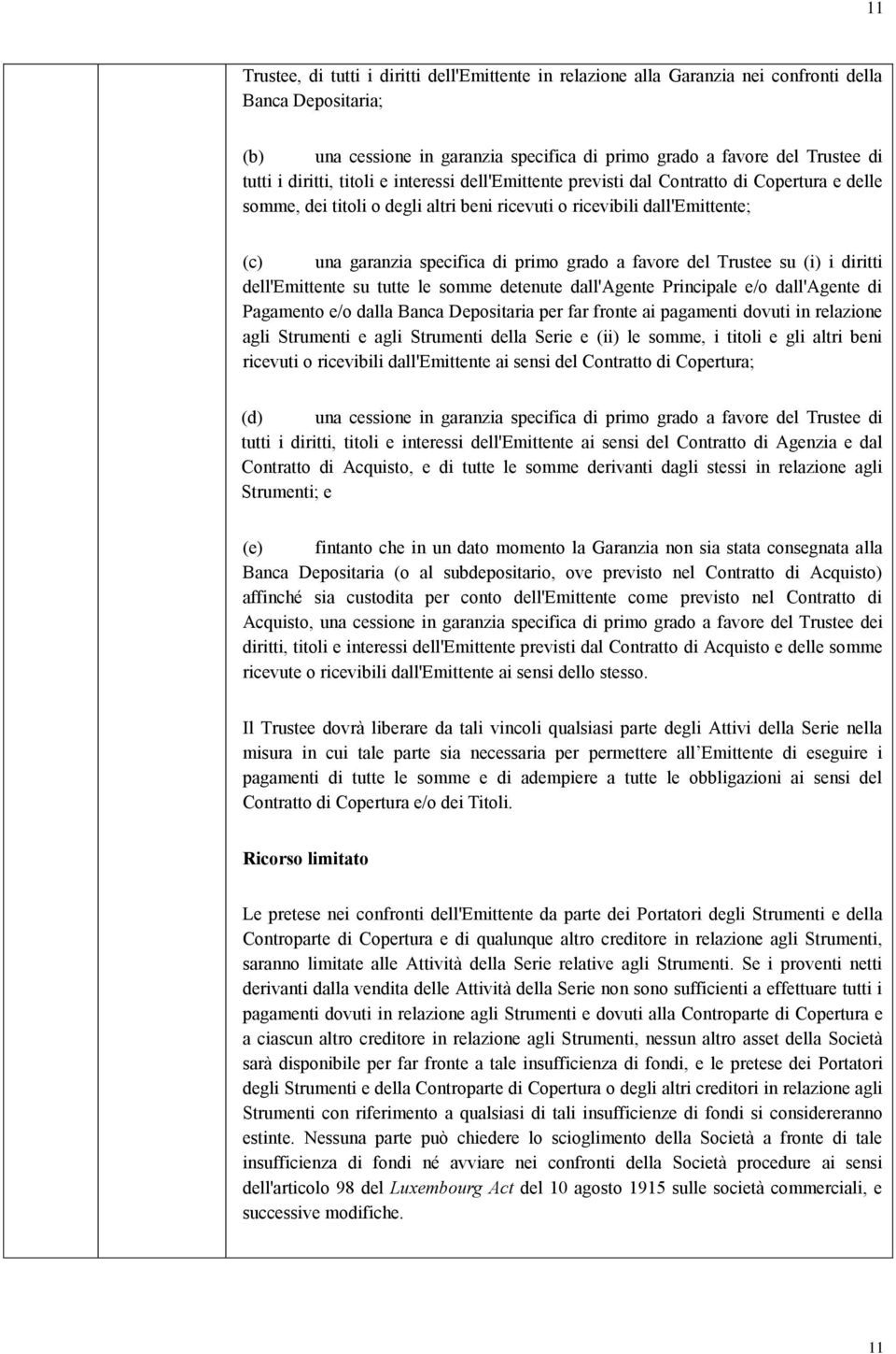 grado a favore del Trustee su (i) i diritti dell'emittente su tutte le somme detenute dall'agente Principale e/o dall'agente di Pagamento e/o dalla Banca Depositaria per far fronte ai pagamenti