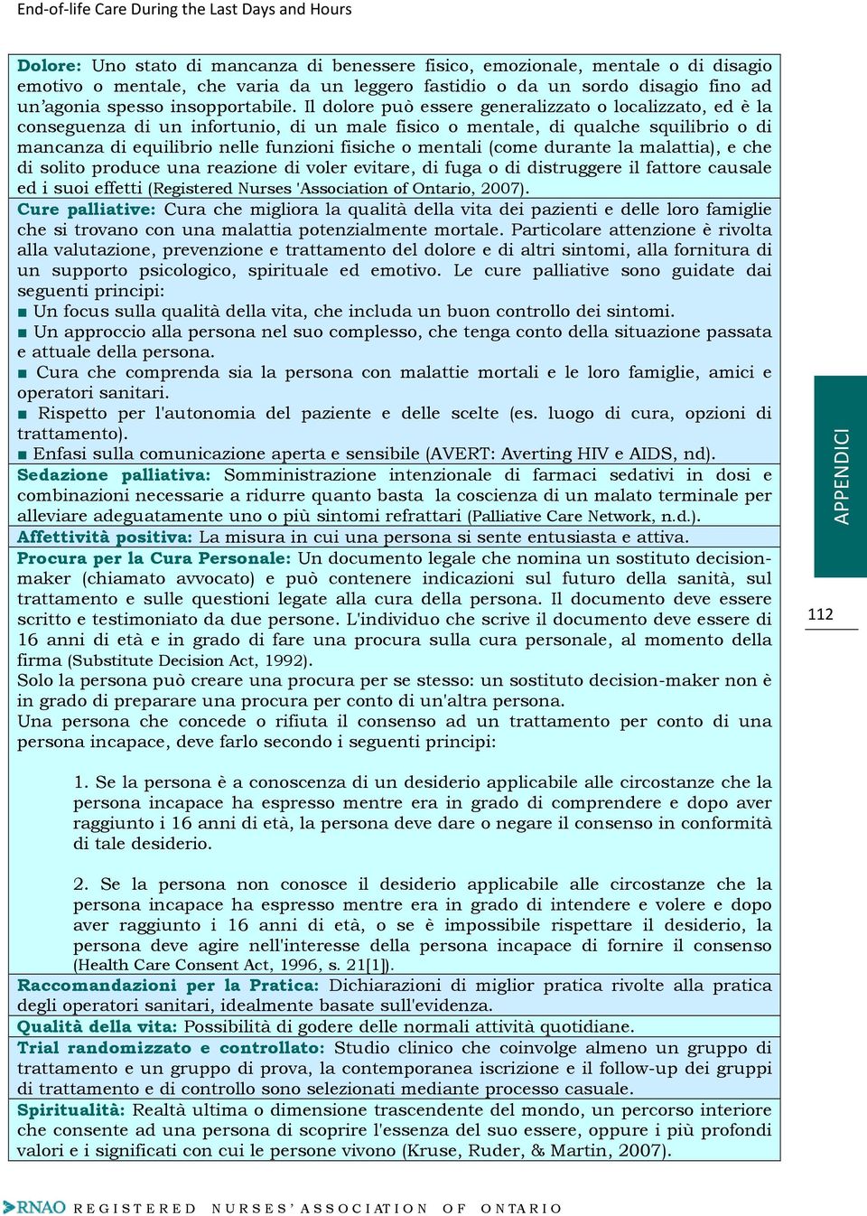 (come durante la malattia), e che di solito produce una reazione di voler evitare, di fuga o di distruggere il fattore causale ed i suoi effetti (Registered Nurses 'Association of Ontario, 2007).