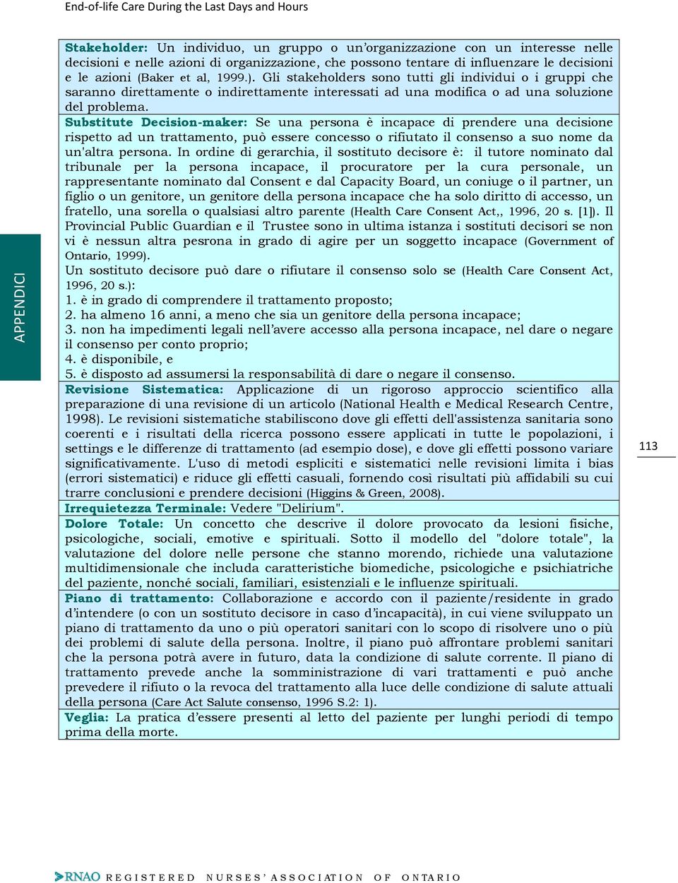 Substitute Decision-maker: Se una persona è incapace di prendere una decisione rispetto ad un trattamento, può essere concesso o rifiutato il consenso a suo nome da un'altra persona.