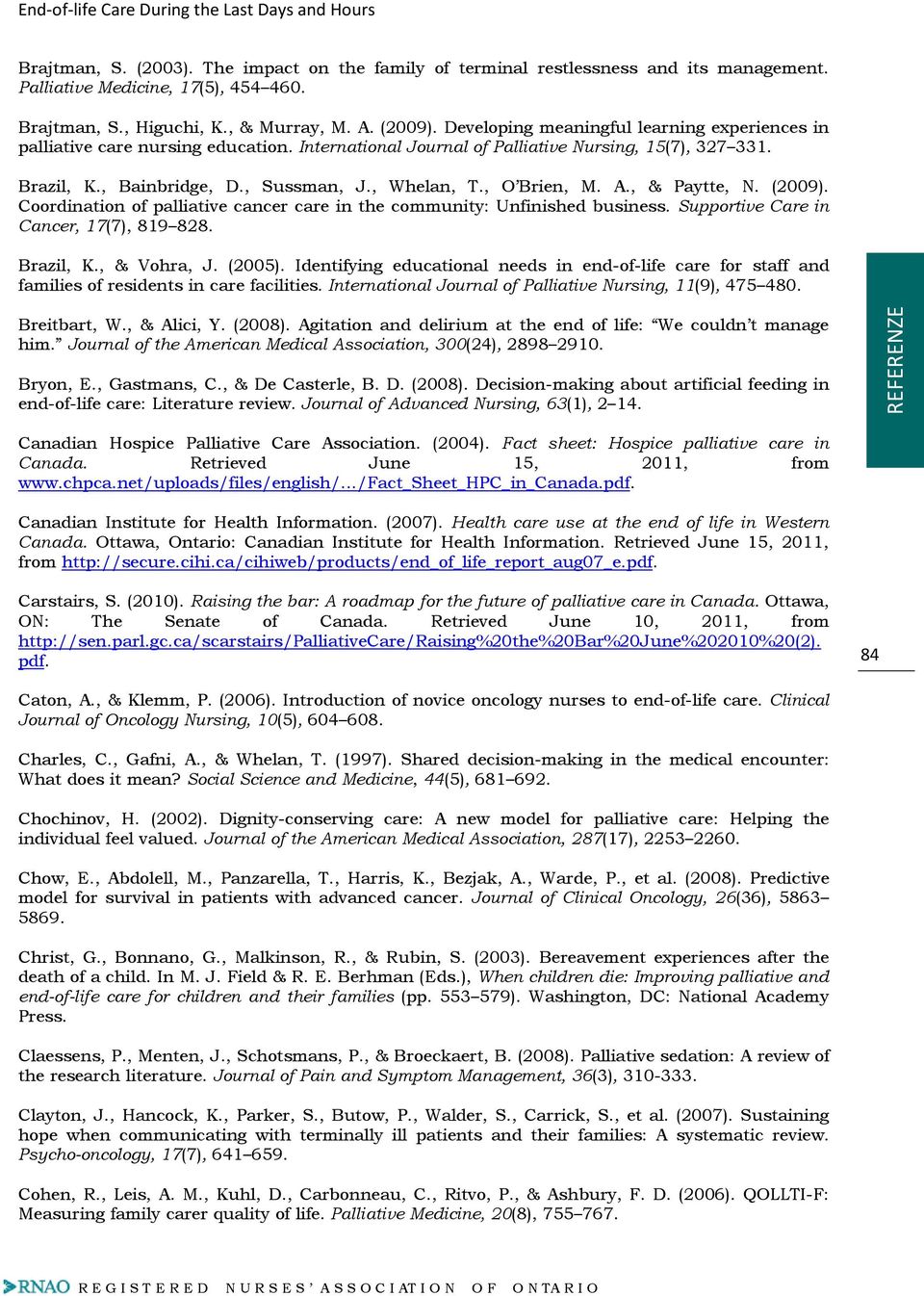 , O Brien, M. A., & Paytte, N. (2009). Coordination of palliative cancer care in the community: Unfinished business. Supportive Care in Cancer, 17(7), 819 828. Brazil, K., & Vohra, J. (2005).