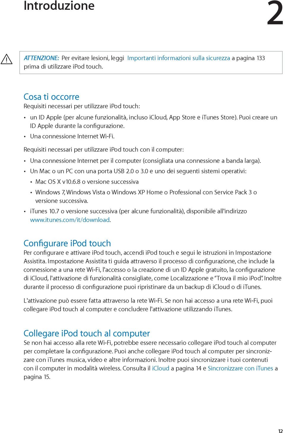 Una connessione Internet Wi-Fi. Requisiti necessari per utilizzare ipod touch con il computer: Una connessione Internet per il computer (consigliata una connessione a banda larga).