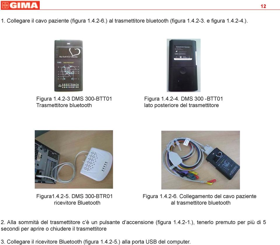 Collegamento del cavo paziente al trasmettitore bluetooth 2. Alla sommità del trasmettitore c è un pulsante d accensione (figura 1.4.2-1.