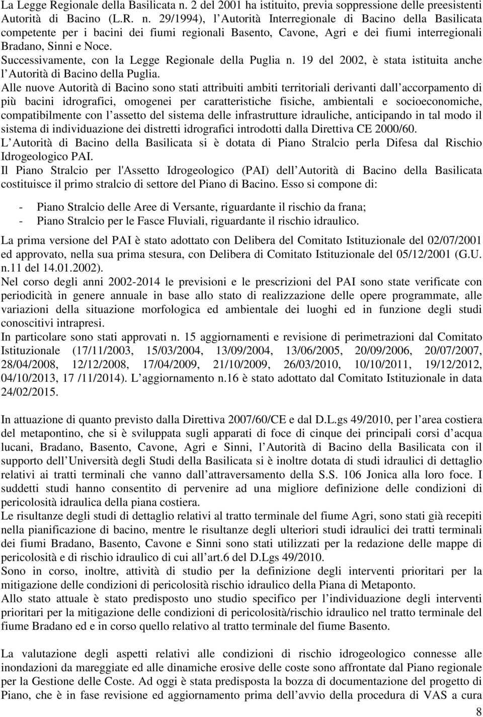 29/1994), l Autorità Interregionale di Bacino della Basilicata competente per i bacini dei fiumi regionali Basento, Cavone, Agri e dei fiumi interregionali Bradano, Sinni e Noce.