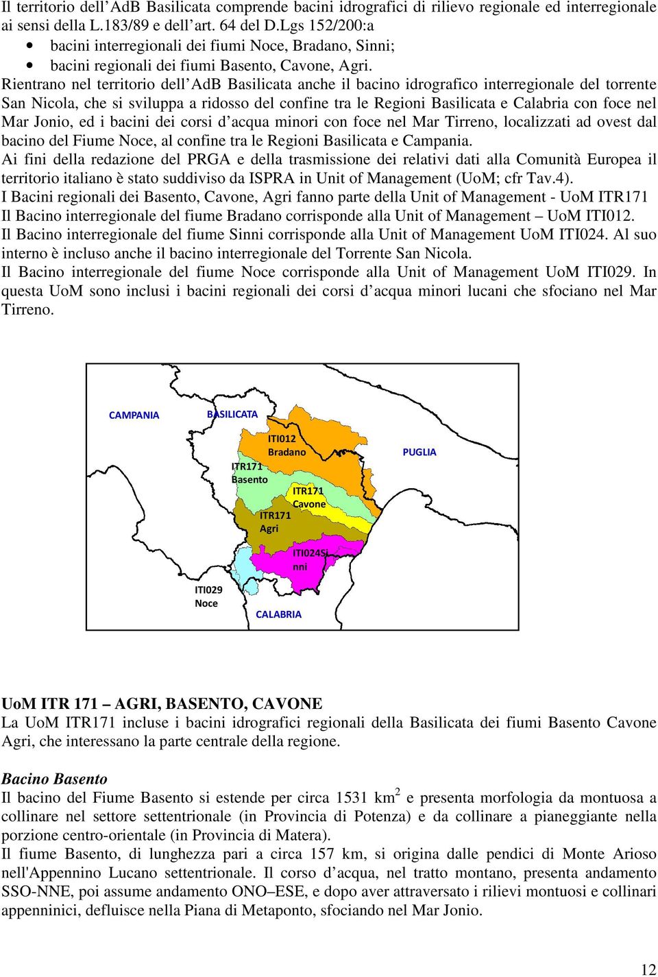 Rientrano nel territorio dell AdB Basilicata anche il bacino idrografico interregionale del torrente San Nicola, che si sviluppa a ridosso del confine tra le Regioni Basilicata e Calabria con foce