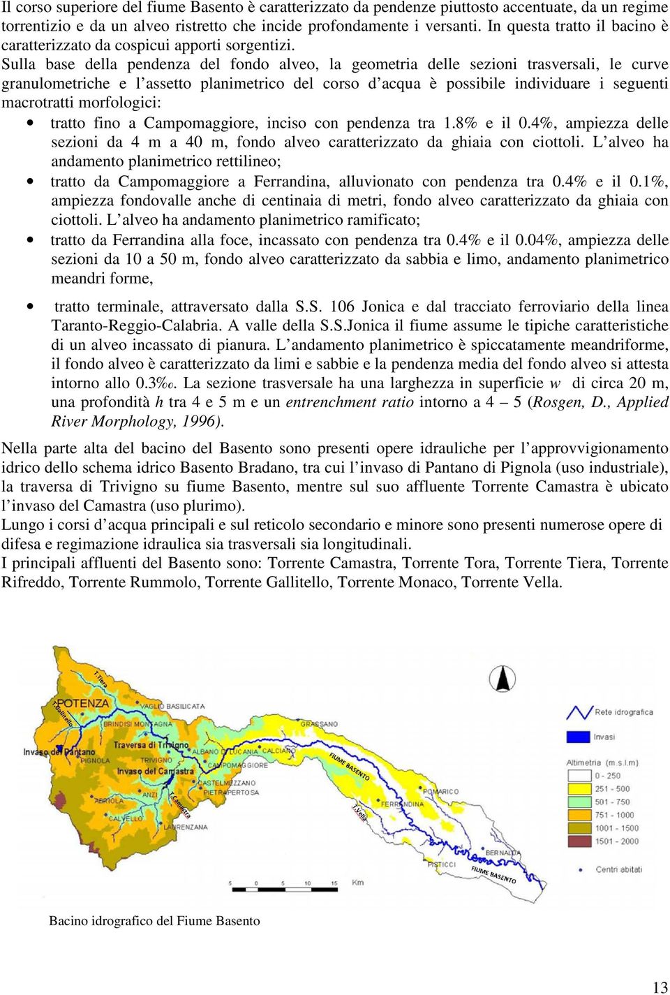 Sulla base della pendenza del fondo alveo, la geometria delle sezioni trasversali, le curve granulometriche e l assetto planimetrico del corso d acqua è possibile individuare i seguenti macrotratti