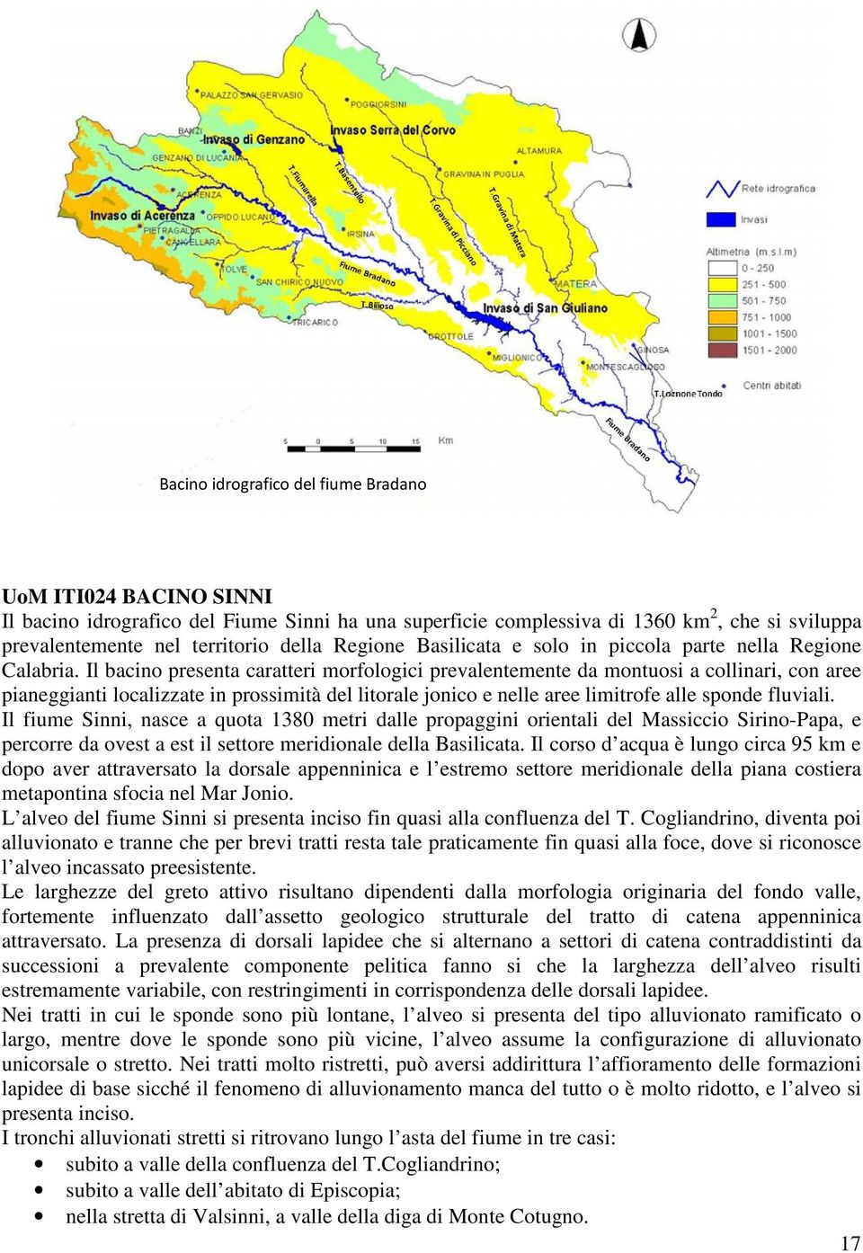 Il bacino presenta caratteri morfologici prevalentemente da montuosi a collinari, con aree pianeggianti localizzate in prossimità del litorale jonico e nelle aree limitrofe alle sponde fluviali.