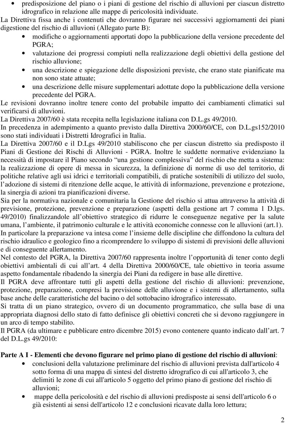 pubblicazione della versione precedente del PGRA; valutazione dei progressi compiuti nella realizzazione degli obiettivi della gestione del rischio alluvione; una descrizione e spiegazione delle