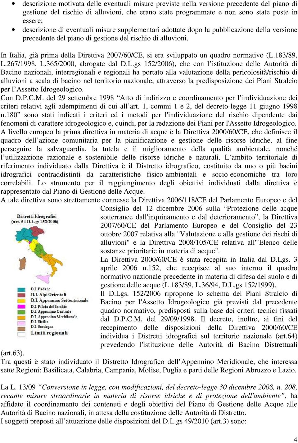 In Italia, già prima della Direttiva 2007/60/CE, si era sviluppato un quadro normativo (L.