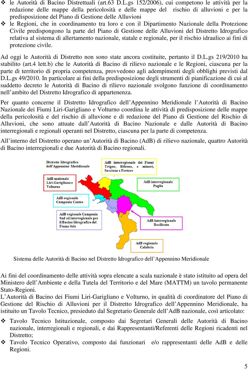 Regioni, che in coordinamento tra loro e con il Dipartimento Nazionale della Protezione Civile predispongono la parte del Piano di Gestione delle Alluvioni del Distretto Idrografico relativa al