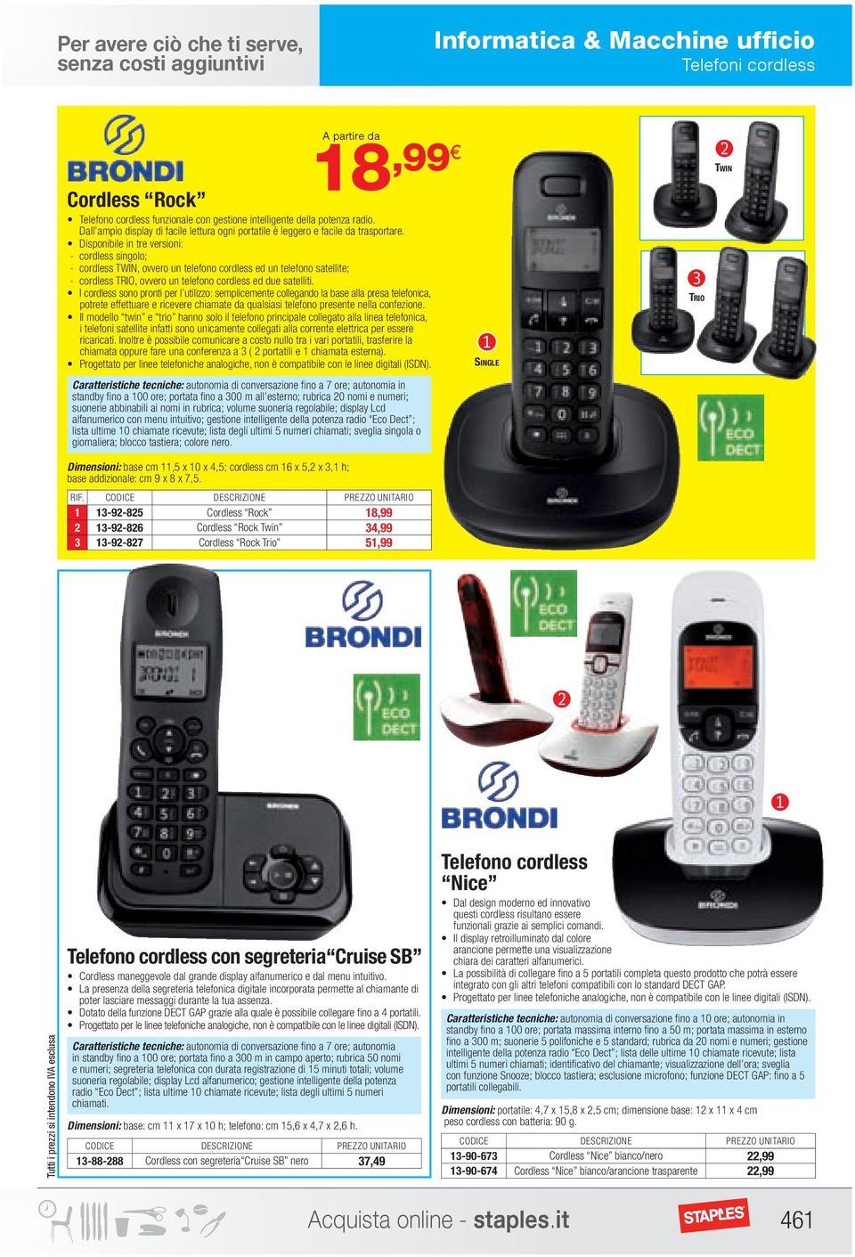 Disponibile in tre versioni: - cordless singolo; - cordless TWIN, ovvero un telefono cordless ed un telefono satellite; - cordless TrIo, ovvero un telefono cordless ed due satelliti.