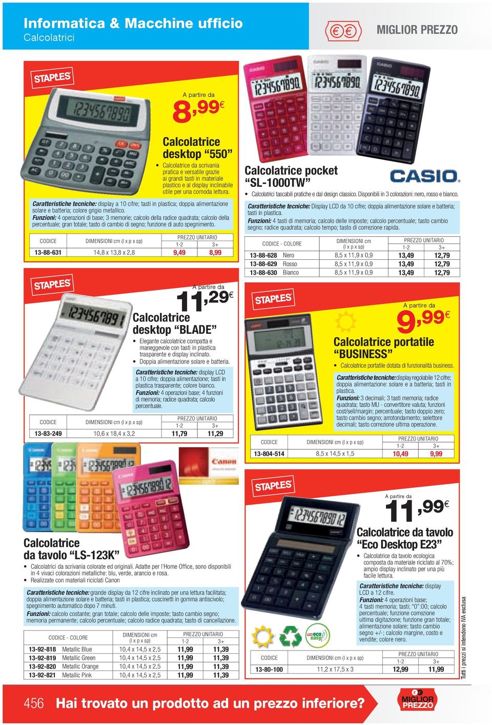 Funzioni: 4 operazioni di base; 3 memorie; calcolo della radice quadrata; calcolo della percentuale; gran totale; tasto di cambio di segno; funzione di auto spegnimento.