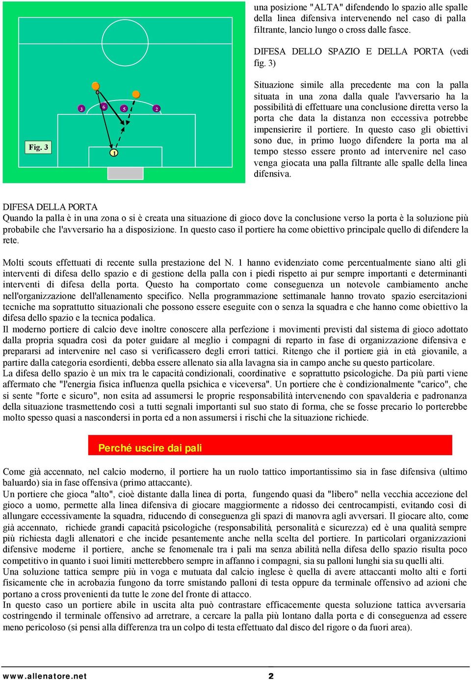 6 1 5 2 Situazione simile alla precedente ma con la palla situata in una zona dalla quale l'avversario ha la possibilità di effettuare una conclusione diretta verso la porta che data la distanza non