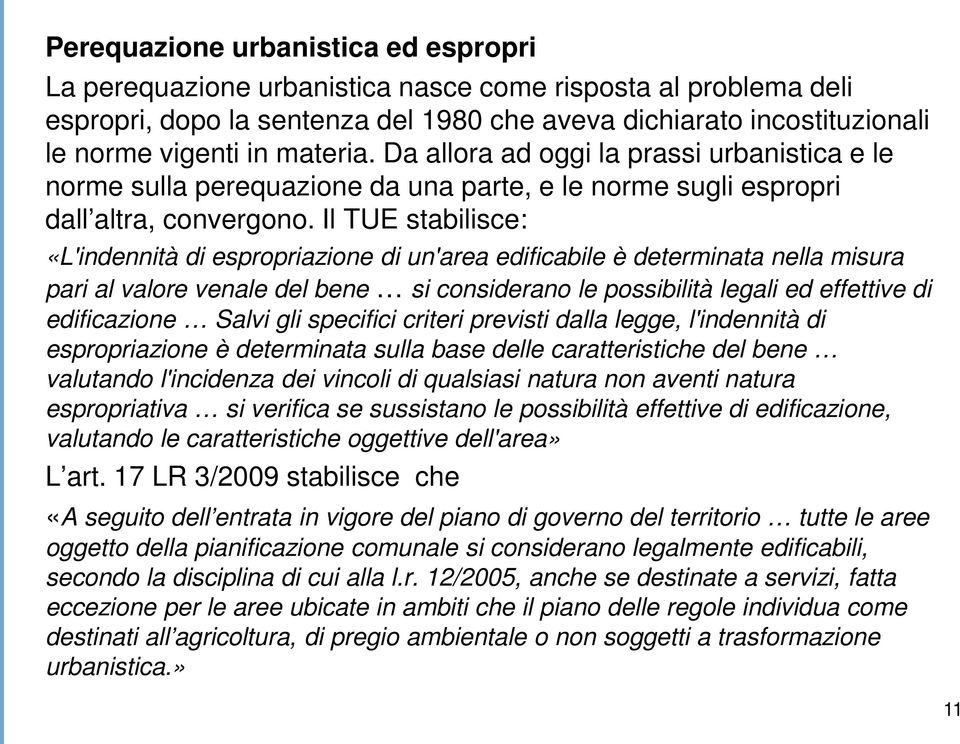 Il TUE stabilisce: «L'indennità di espropriazione di un'area edificabile è determinata nella misura pari al valore venale del bene si considerano le possibilità legali ed effettive di edificazione