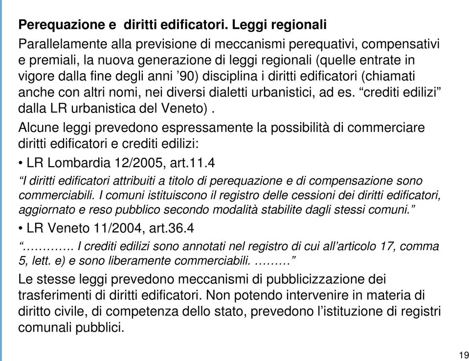 disciplina i diritti edificatori (chiamati anche con altri nomi, nei diversi dialetti urbanistici, ad es. crediti edilizi dalla LR urbanistica del Veneto).