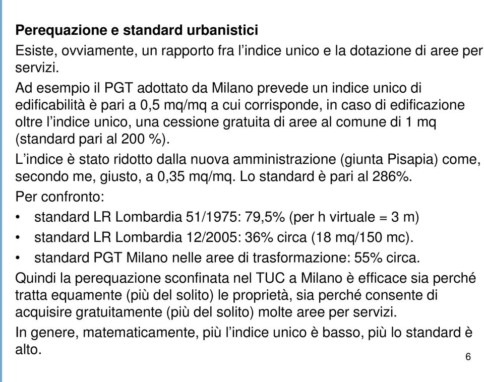 comune di 1 mq (standard pari al 200 %). L indice è stato ridotto dalla nuova amministrazione (giunta Pisapia) come, secondo me, giusto, a 0,35 mq/mq. Lo standard è pari al 286%.