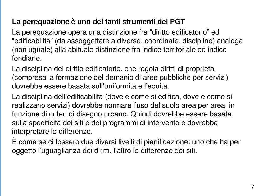 La disciplina del diritto edificatorio, che regola diritti di proprietà (compresa la formazione del demanio di aree pubbliche per servizi) dovrebbe essere basata sull uniformità e l equità.