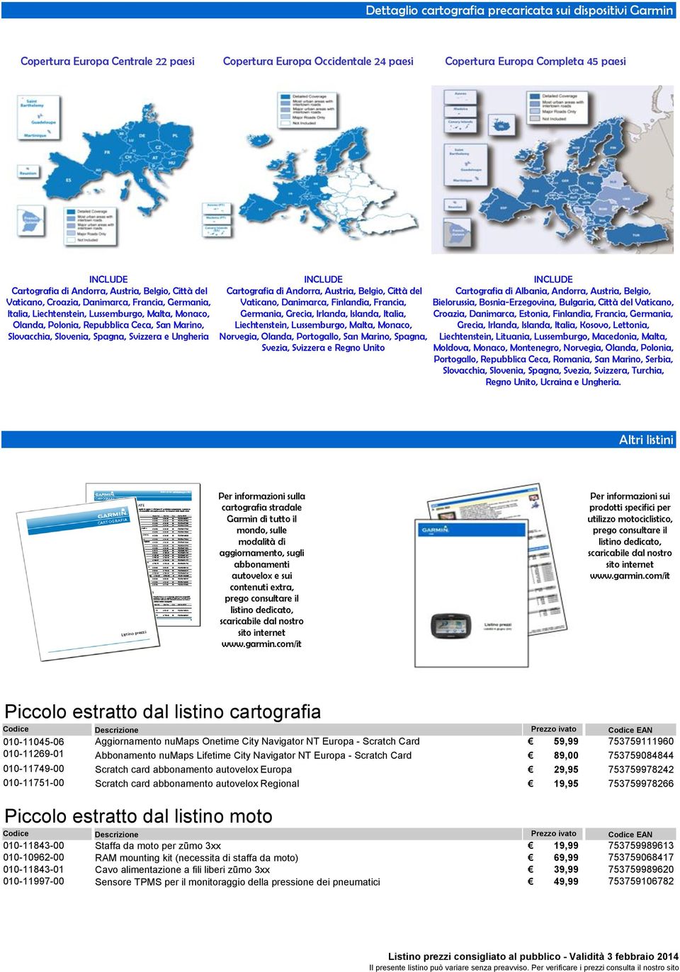 Spagna, Svizzera e Ungheria INCLUDE Cartografia di Andorra, Austria, Belgio, Città del Vaticano, Danimarca, Finlandia, Francia, Germania, Grecia, Irlanda, Islanda, Italia, Liechtenstein, Lussemburgo,