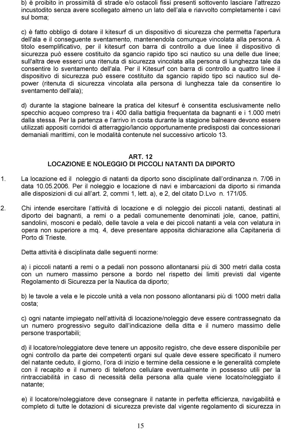 A titolo esemplificativo, per il kitesurf con barra di controllo a due linee il dispositivo di sicurezza può essere costituito da sgancio rapido tipo sci nautico su una delle due linee; sull'altra