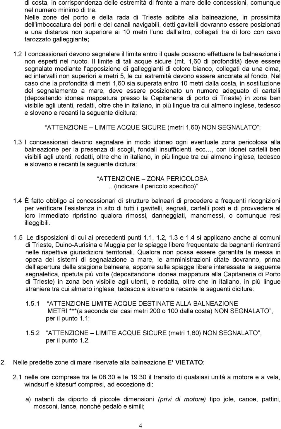 superiore ai 10 metri l uno dall altro, collegati tra di loro con cavo tarozzato galleggiante; 1.