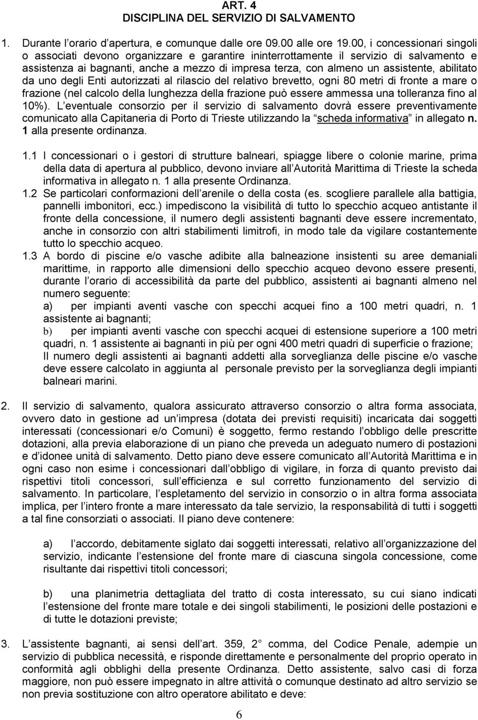 abilitato da uno degli Enti autorizzati al rilascio del relativo brevetto, ogni 80 metri di fronte a mare o frazione (nel calcolo della lunghezza della frazione può essere ammessa una tolleranza fino