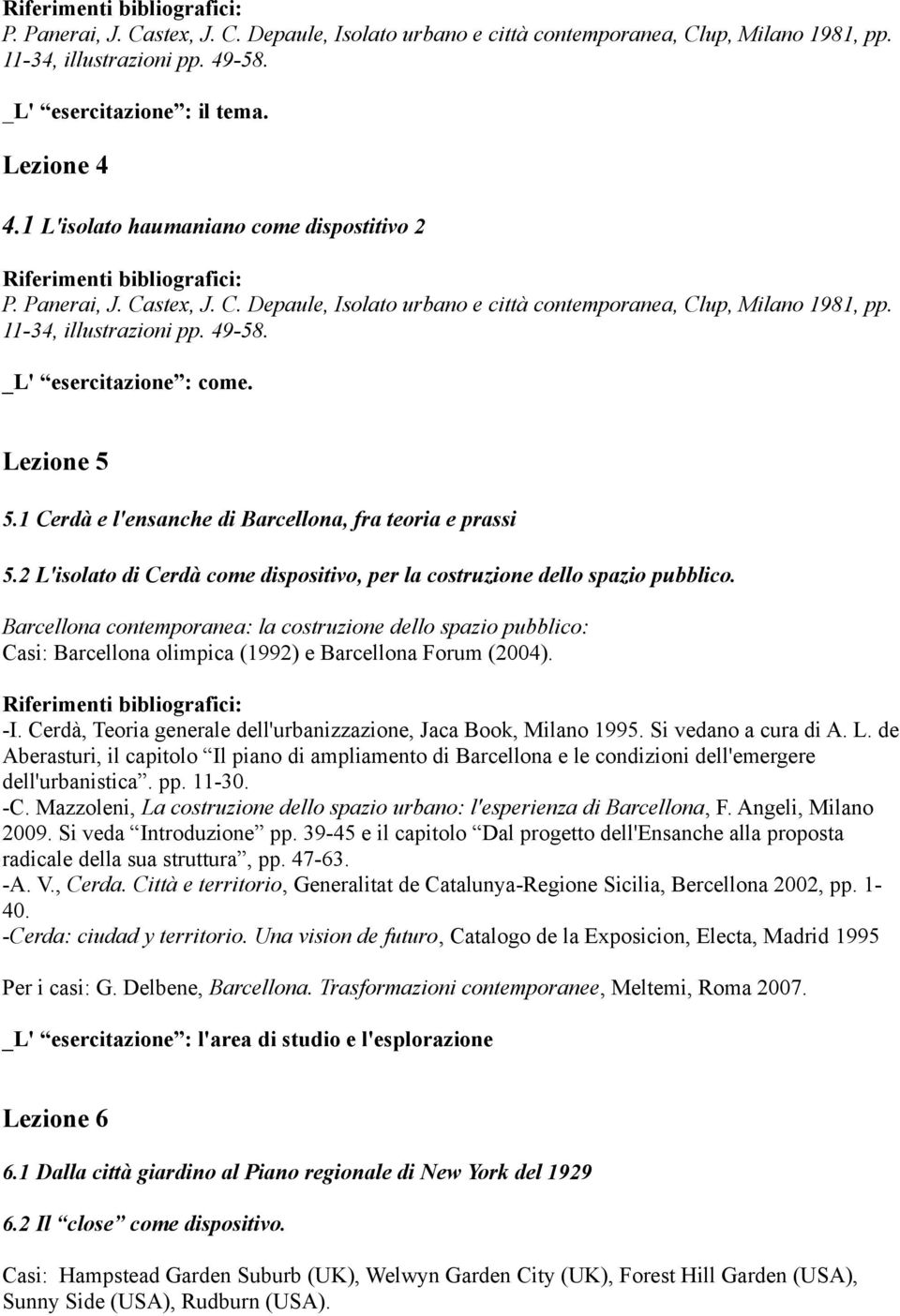 Barcellona contemporanea: la costruzione dello spazio pubblico: Casi: Barcellona olimpica (1992) e Barcellona Forum (2004). -I. Cerdà, Teoria generale dell'urbanizzazione, Jaca Book, Milano 1995.