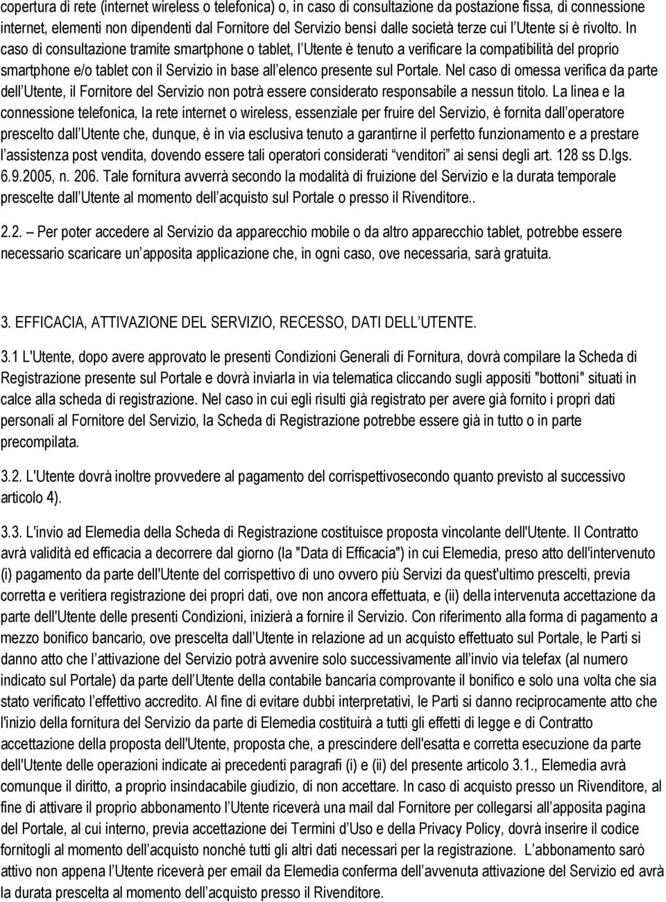 In caso di consultazione tramite smartphone o tablet, l Utente è tenuto a verificare la compatibilità del proprio smartphone e/o tablet con il Servizio in base all elenco presente sul Portale.