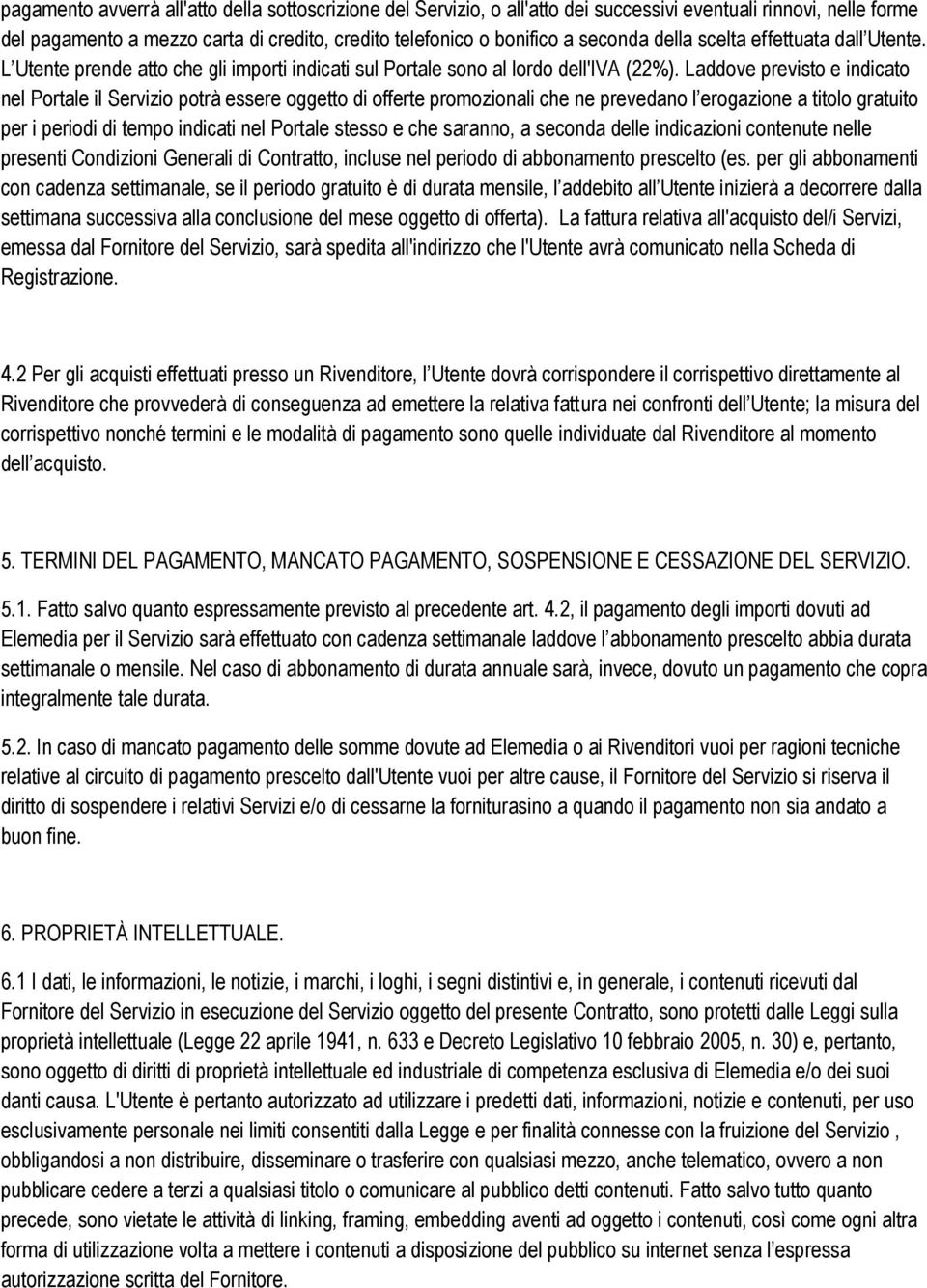 Laddove previsto e indicato nel Portale il Servizio potrà essere oggetto di offerte promozionali che ne prevedano l erogazione a titolo gratuito per i periodi di tempo indicati nel Portale stesso e