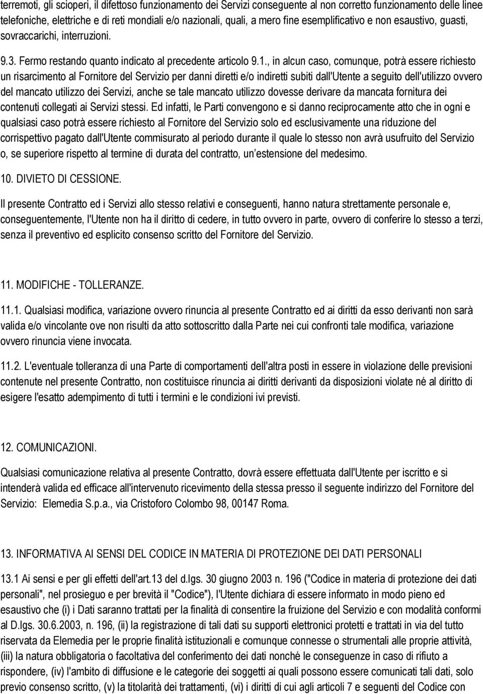 , in alcun caso, comunque, potrà essere richiesto un risarcimento al Fornitore del Servizio per danni diretti e/o indiretti subiti dall'utente a seguito dell'utilizzo ovvero del mancato utilizzo dei