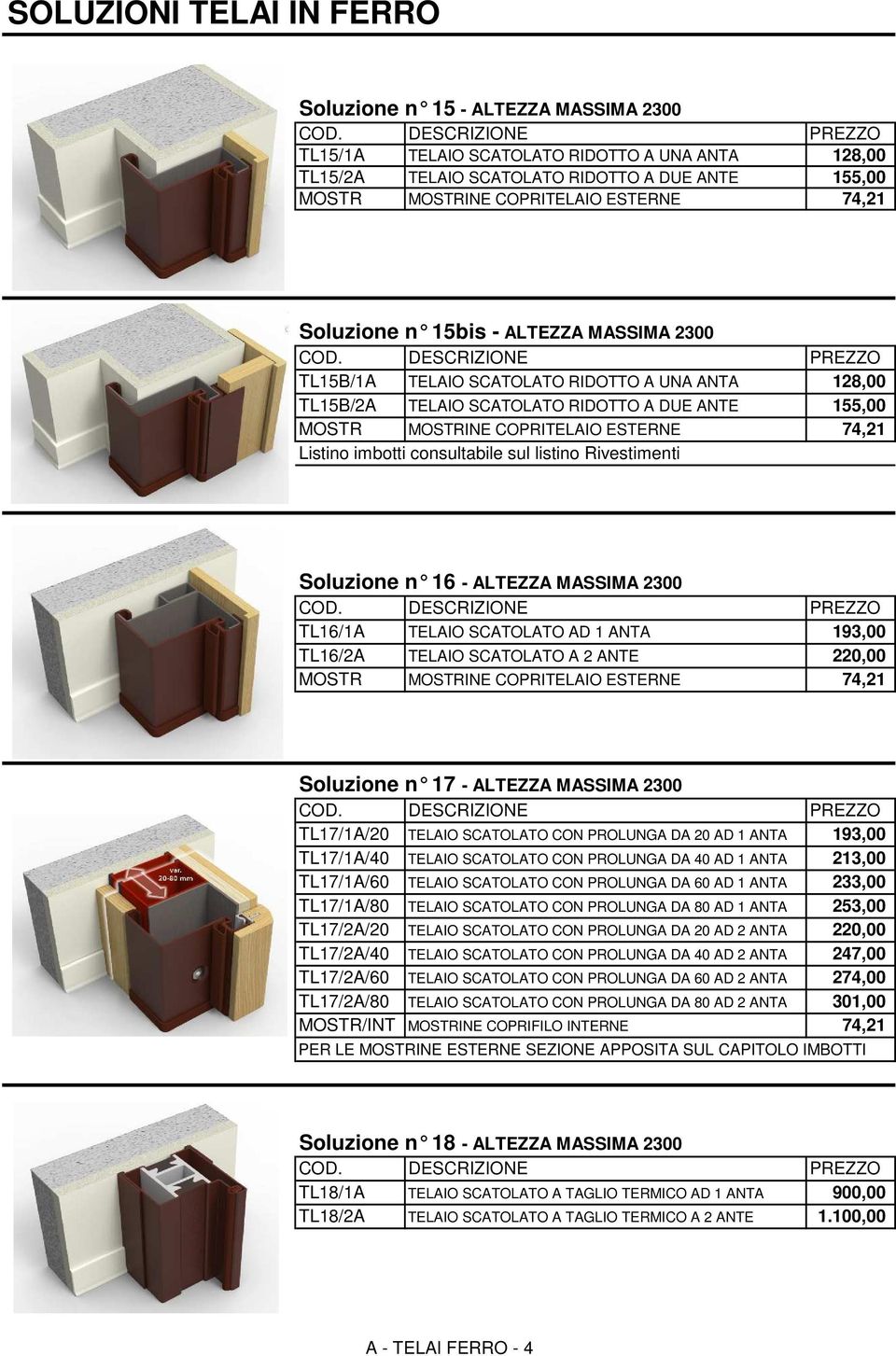 MASSIMA 2300 TL16/1A TELAIO SCATOLATO AD 1 ANTA 193,00 TL16/2A TELAIO SCATOLATO A 2 ANTE 220,00 Soluzione n 17 - ALTEZZA MASSIMA 2300 TL17/1A/20 TELAIO SCATOLATO CON PROLUNGA DA 20 AD 1 ANTA 193,00