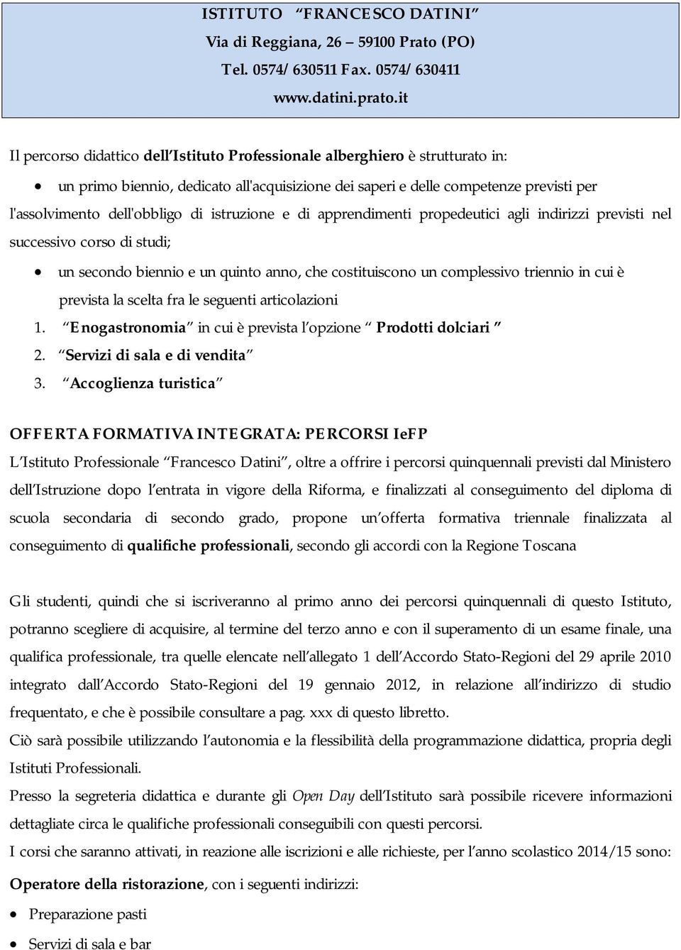 di istruzione e di apprendimenti propedeutici agli indirizzi previsti nel successivo corso di studi; un secondo biennio e un quinto anno, che costituiscono un complessivo triennio in cui è prevista