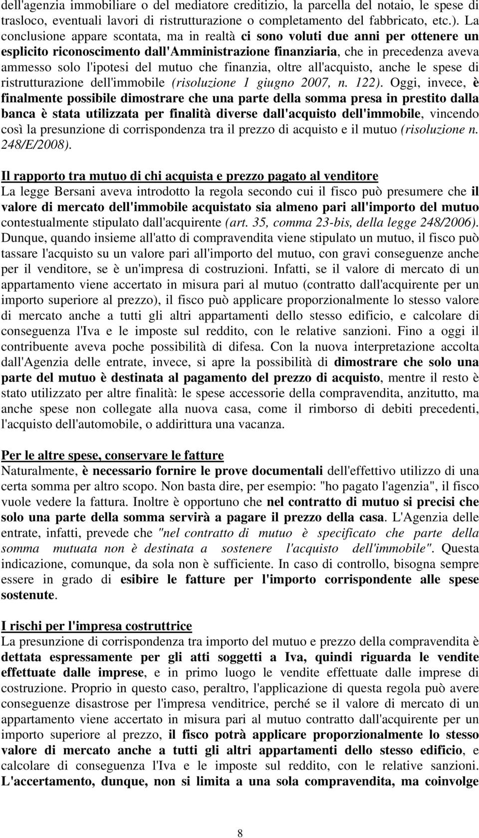 mutuo che finanzia, oltre all'acquisto, anche le spese di ristrutturazione dell'immobile (risoluzione 1 giugno 2007, n. 122).