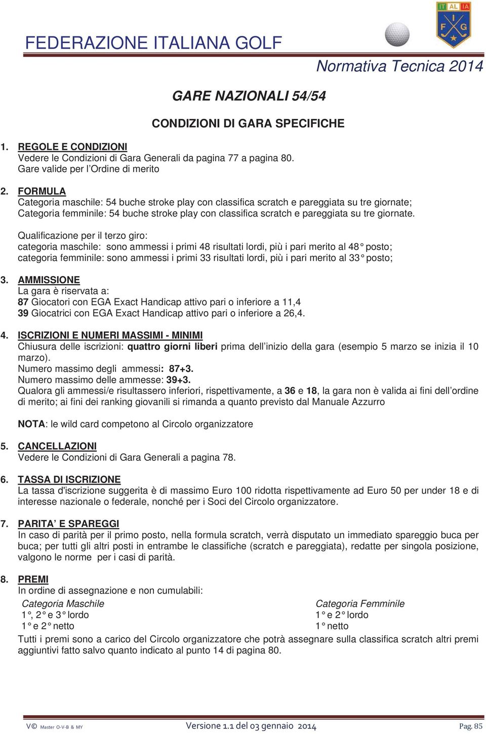 Qualificazione per il terzo giro: categoria maschile: sono ammessi i primi 48 risultati lordi, più i pari merito al 48 posto; categoria femminile: sono ammessi i primi 33 risultati lordi, più i pari