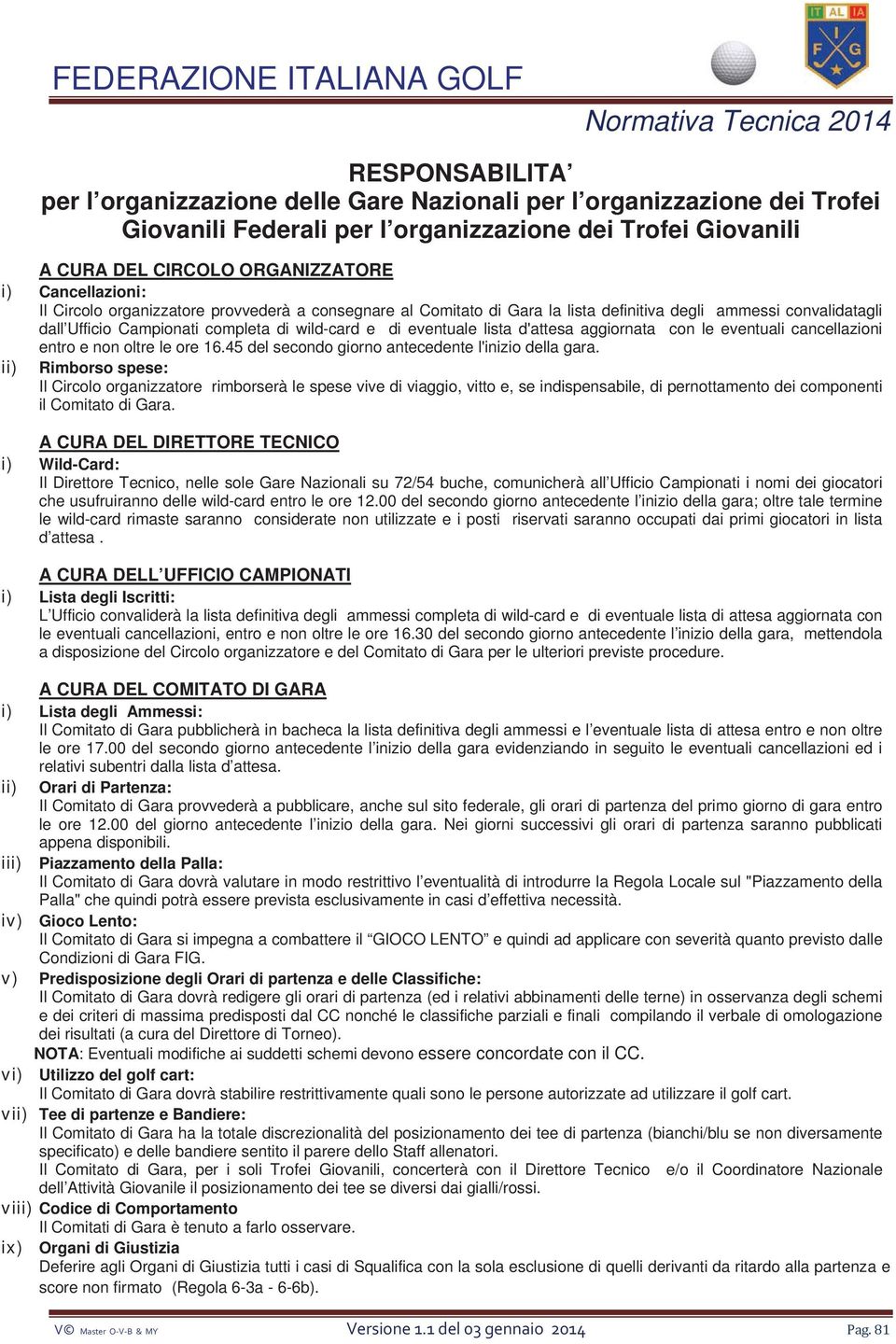 d'attesa aggiornata con le eventuali cancellazioni entro e non oltre le ore 16.45 del secondo giorno antecedente l'inizio della gara.