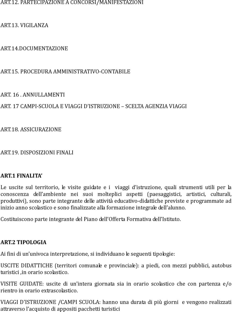 1 FINALITA Le uscite sul territorio, le visite guidate e i viaggi d istruzione, quali strumenti utili per la conoscenza dell ambiente nei suoi molteplici aspetti (paesaggistici, artistici, culturali,