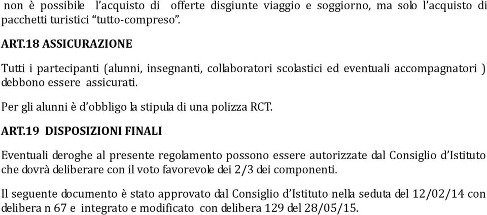 Per gli alunni è d obbligo la stipula di una polizza RCT. ART.